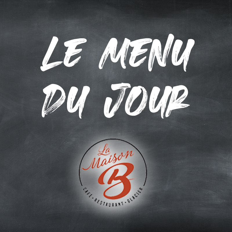 Le menu du jour - La Maison B