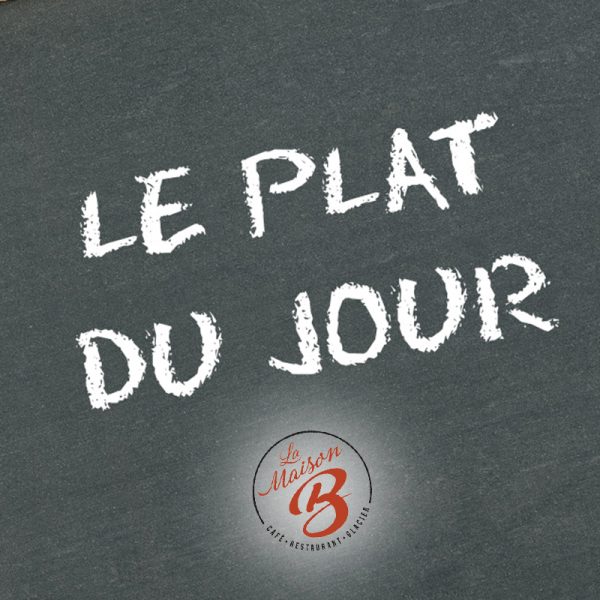 Plat du Jour - La Maison B